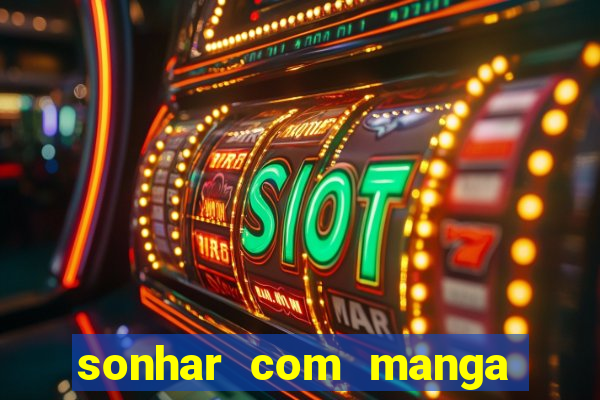 sonhar com manga madura jogo do bicho